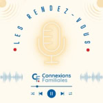 Les rendez-vous de Connexions Familiales